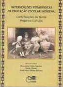 Intervencoes Pedagogicas na Educacao Escolar Indigena / Contribuicoes-Rosangela Celia Faustino / Marta Chaves / Sonia M