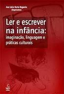 Ler e Escrever na Infancia / Imaginacao Linguagem e Praticas Culturai-Ana Lucia Nogueira / Organizadora