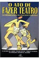 O Ato de Fazer Teatro / na Experimentacao da Linguagem Expressiva-Vlademir do Carmo / Outros