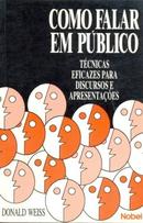 Como Falar em Publico / Tecnicas Eficazes para Discursos e Apresentac-Donald Weiss