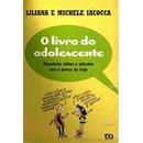 O Livro do Adolescente / Discutindo Ideias e Atitudes Com o Jovem de -Liliana Iacocca / Michele Iacocca