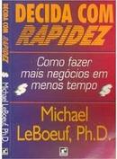 Decida Com Rapidez / Como Fazer Mais Negocios em Menos Tempo-Michael Leboeuf