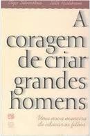 A Coragem de Criar Grandes Homens / uma Nova Maneira de Educar os Fil-Olga Silverstein / Beth Rashbaum