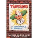 Tintino / o Espetaculo Continua-Francisco Candido Xavier / Francisca Clotilde