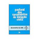 Pastoral dos Sacramentos da Iniciacao Crista / Documentos Aprovados P-Edicoes Paulinas
