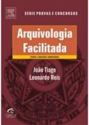 Arquivologia Facilitada / Srie Provas e Concursos-Joo Tiago / Leonardo Reis