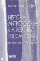 Historia Antropologia e a Pesquisa Educacional / Itinerarios Intelect-Marcos Cezar de Freitas