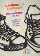 Caminho da Educacao e Amadurecimento na Fe / a Mistica da Pastoral Ju-Editora Uniao Marista do Brasil