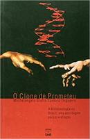 O Clone de Prometeu / a Biotecnologia no Brasil / uma Abordagem para -Michelangelo Giotto Santoro Trigueiro