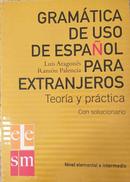 Gramatica de Uso de Espanol para Extranjeros / Teoria y Practica / Co-Luis Aragones / Ramon Palencia