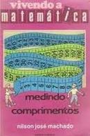 Medindo Comprimentos / Colecao Vivendo a Matematica-Nilson Jose Machado
