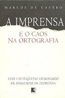 A Imprensa e o Caos na Ortografia-Marcos de Castro