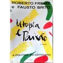 Utopia e Paixao / a Politica do Cotidiano-Roberto Freire / Fausto Brito