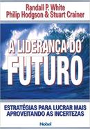 A Liderana do Futuro / Estrategias para Lucrar Mais Aproveitando as -Randall P. White / Philip Hodgson / Stuart Craine