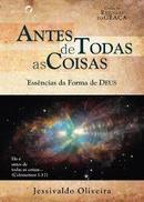 Antes de Todas as Coisas / Essencias da Forma de Deus-Jessivaldo Oliveira