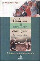 Cada um Envelhece Como Quer e Como Pode / a Juventude dos Mais Velhos-Lea Maria Aarao Reis