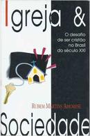 Igreja & Sociedade / o Desafio de Ser Cristao no Brasil do Seculo Xxi-Rubem Martins Amorese