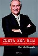 Corta Pra Mim / os Bastidores das Grandes Investigacoes-Marcelo Rezende