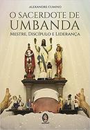 O Sacerdote de Umbanda / Mestre, Discpulo e Liderano-Alexandre Cumino