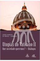 Utopias do Vaticano Ii / Que Sociedequeremos? Dialogos-Editora Uniao Marista do Brasil