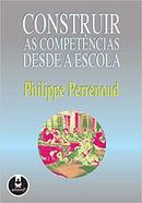 Construir as Competencias Desde a Escola-Philippe Perrenoud
