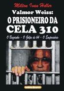 Valmor Weiss / o Prisioneiro da Cela 310-Milton Ivan Heller