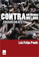 Contra um Mundo Melhor / Ensaios do Afeto-Luiz Felipe Ponde