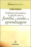 Professores Formadores / a Relaao Entre a Familia, a Escola e a Apre-Isabel Parolin