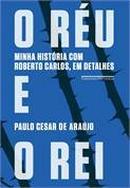 O Reu e o Rei / Minha Historia Com Roberto Carlos em Detalhes-Paulo Cesar de Arajo
