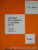 Psicologia da Inteligencia e Psicologia da Fe / o Sistema de Piaget A-J. M. Pohier