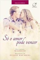 So o Amor Pode Vencer / Romance Esprita-Eliane Macarini / Espirito Maurcio