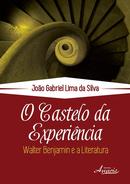 O Castelo da Experiencia / Walter Benjamin e a Literatura-Joao Gabriel Lima da Silva