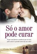 So o Amor Pode Curar-Clara Benicio