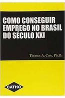 Como Conseguir Emprego no Brasil do Seculo Xxi-Thomas A. Case
