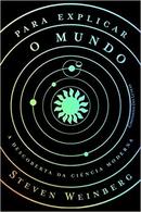 Para Explicar o Mundo / a Descoberta da Ciencia Moderna-Steven Weinberg