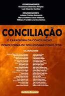 Conciliacao / o Paradigma da Conciliacao Como Forma de Solucionar Con-Rosemarie Diedrichs Pimpao / Luiz Eduardo Gunther