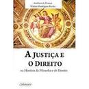 A Justica e o Direito / Historia da Filosofia e do Direito-Amilton de Frana / Walmir Rodrigues Rocha