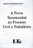 A Prova  Testemunhal no Processo Civil e Trabalhista-Marcelo Rodrigues Prata