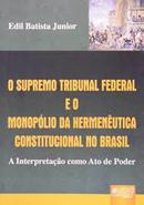 O Supremo Tribunal Federal e o Monopolio da Hermeneutica Constitucion-Edil Batista Junior