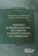 Tratado Jurisprudencial de Direito Constitucional do Trabalho / Volum-Mauricio Godinho Delgado / Gabriela Neves Delgado