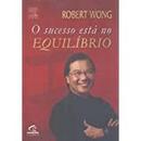 O Sucesso Esta no Equilibrio / 9 Edicao-Robert Wong