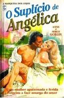 O Suplicio de Angelica / Serie a Marquesa dos Anjos-Anne Golon / Serge Golon