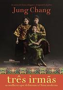 Tres Irmas as Mulheres Que Definiram a China Moderna-Jung Chang