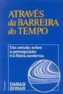 Atraves da Barreira do Tempo / um Estudo Sobre a Precognicao e a Fisi-Danah Zohar