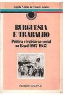 Burguesia e Trabalho / Politica e Legislacao Social no Brasil 1917 - -Angela Maria de Castro Gomes