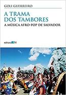 A Trama dos Tambores / a Musica Afor Pop de Salvador-Goli Guerreiro