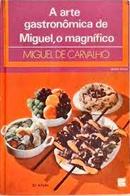 A Arte Gastronomica de Miguel, o Magnifico-Miguel de Carvalho