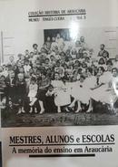 Mestre, Alunos e Escolas / a Memoria do Ensino em Araucaria-Editora Prefeitura Municipal de Araucaria