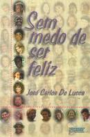Sem Medo de Ser Feliz / Espiritismo-Jose Carlos de Lucca