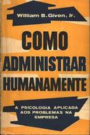 Como Administrar Humanamente-William B. Given Jr.